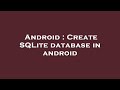 Android : Create SQLite database in android