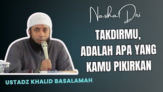 Ustadz Khalid Basalamah - NASIHAT DIRI TAKDIRMU, ADALAH APA YANG KAMU PIKIRKAN.