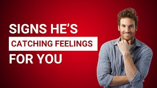 7 Signs a Man is Catching Feelings for YOU