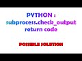 PYTHON : subprocess.check_output return code