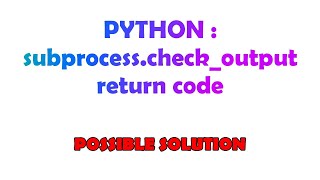 PYTHON : subprocess.check_output return code