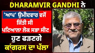 Dharamvir Gandhi ਨੇ 'ਆਪ' ਉਮੀਦਵਾਰ ਵਜੋਂ ਜਿੱਤੀ ਸੀ ਪਟਿਆਲਾ ਲੋਕ ਸਭਾ ਸੀਟ, ਹੁਣ ਫੜਣਗੇ ਕਾਂਗਰਸ ਦਾ ਪੱਲਾ