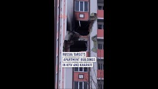 Russia targets apartment buildings in Kyiv and Kharkiv