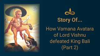 Story of How the Vamana Avatara of Lord Vishnu defeated King Bali - Part 2