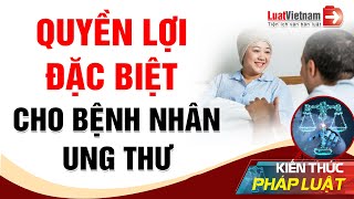 Những Quyền Lợi Đặc Biệt Cho Bệnh Nhân Ung Thư  | LuatVietnam