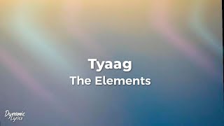 Tyaag - The Elements (Lyrics) | Dynamic Lyricz.