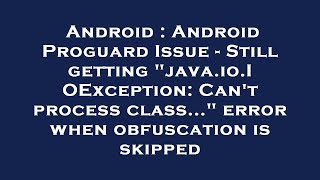 Android : Android Proguard Issue - Still getting "java.io.IOException: Can't process class..." error