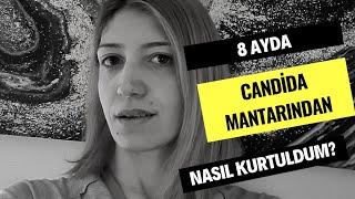 Candida Mantarından 8 Ayda Nasıl Kurtuldum?