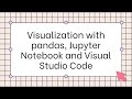 Visualization with pandas, Jupyter Notebook and Visual Studio Code