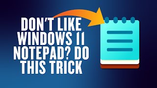 Don't Like Windows 11 Notepad? Do This Trick