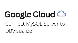 Google Cloud - Connect MySQL to DBVisualizer on Google Cloud