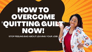 I want to quit my job but I feel guilty | How to quit your job without feeling guilty