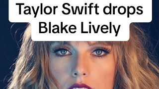 Taylor Swift drops Blake Lively