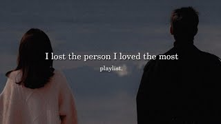 I lost the person I loved the most (playlist) - Rhythm & Melody