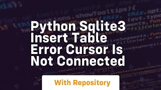 python sqlite3 insert table error cursor is not connected
