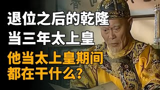 退位之后的乾隆又当了三年的太上皇，他当太上皇期间都在干什么？