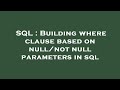 SQL : Building where clause based on null/not null parameters in sql