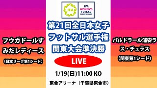 【LIVE】第21回全日本女子フットサル選手権関東大会準決勝M15 フウガドールすみだレディース vs バルドラール浦安ラス・チュラス