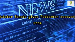 Reporter: Quieter Senate gives Fetterman recovery room