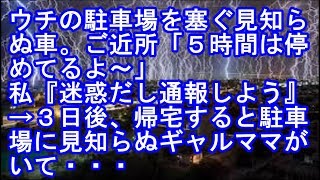 【修羅場】ウチの駐車場を塞ぐ見知らぬ車。ご近所「５時間は停めてるよ～」私『迷惑だし通報しよう』→３日後、帰宅すると駐車場に見知らぬギャルママがいて・・・【スカッとちゃんねるのマイ】