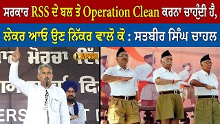 ਸਰਕਾਰ RSS ਦੇ ਬਲ ਤੇ ਕਰਨਾ ਚਾਹੁੰਦੀ ਹੈ “Operation Clean”... ਲੇਕਰ ਆਓ ਉਨ ਨਿੱਕਰ ਵਾਲੋਂ ਕੋ : ਸਤਬੀਰ ਸਿੰਘ ਚਾਹਲ