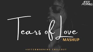Tears of Love | Heartbreak Mashup | Aftermorning Production Chillout Mashup