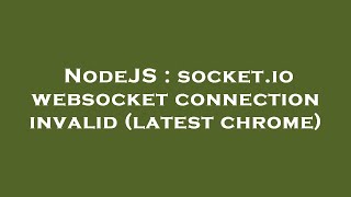 NodeJS : socket.io websocket connection invalid (latest chrome)