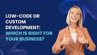 Low-Code or Custom Development: Which Is Right for Your Business?