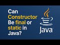 Can Constructor Be final or static in Java?