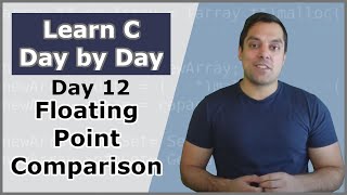 Your Twelfth Day in C (Floating Point Comparison) - Crash Course in C Programming