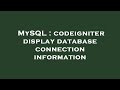 MySQL : codeigniter display database connection information