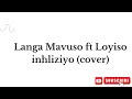 Loyiso - Inhliziyo ft Langa Mavuso (Cover)