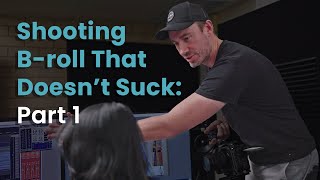 B-roll That Doesn't Suck Part 1: Here's How to Shoot With Intent.