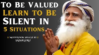 To Be Valued, Learn to Be Silent in 5 Situations  | Motivation Speech By Sadhguru |