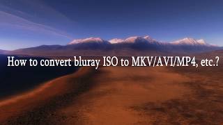 How to convert bluray ISO to MKV AVI MP4, etc