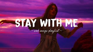 Stay With Me ♫ Sad songs playlist for broken hearts ~ Depressing Songs 2024 That Will Make You Cry