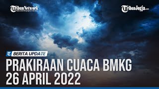 Prakiraan Cuaca BMKG 26 April 2022, 27 Wilayah Potensi Hujan Lebat dan Angin