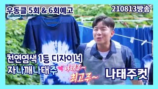 👕천연염색 1등 디자이너  [ 나태주컷 ] 🏡우동클 5회 \u0026 6회예고 210813방송 ( 우리동네 클라쓰)