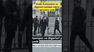 Araik Arutyunyan və digərləri yenidən hakim qarşısına çıxıb