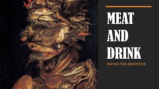 Meat and Drink (By Pastor Fred Bekemeyer)