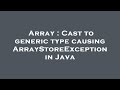 Array : Cast to generic type causing ArrayStoreException in Java