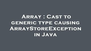 Array : Cast to generic type causing ArrayStoreException in Java