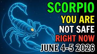 SCORPIO ♏ 🚫 ALERT ❗YOU ARE NOT SAFE RIGHT NOW 😨 HOROSCOPE FOR JUNE 4 AND 5 2026 🔮