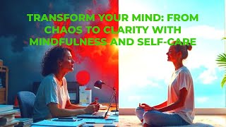 . **"TRANSFORM YOUR MIND: FROM CHAOS TO CLARITY WITH MINDFULNESS AND SELF-CARE"**