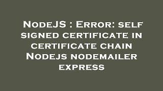 NodeJS : Error: self signed certificate in certificate chain Nodejs nodemailer express