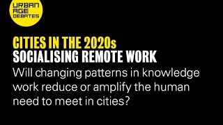 Urban Age Debates: Cities in the 2020s | Socialising Remote Work