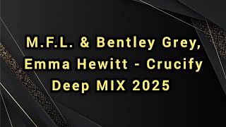 M.F.L. \u0026 Bentley Grey, Emma Hewitt - Crucify   Deep MIX 2025