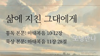 [모닝만나] 삶에 지친 그대에게 | 통독: 마태복음 10-12장 | 묵상: 마태복음 11장 28절