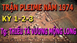 Trận Pleime Năm 1974- Kỳ 1 - 2 -3 - Tác giả Thiếu tá Vương Mộng Long