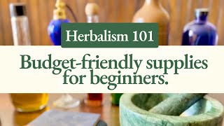 Herbalism 101: Essential Tools & Supplies for Beginners